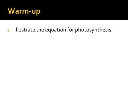 1. Illustrate the equation for photosynthesis.. Atomic Structure Chemical Bonding Chemical Reactions StoichiometrySolutions Acid/Base Chemistry Kinetic.