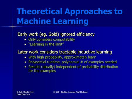 Theoretical Approaches to Machine Learning Early work (eg. Gold) ignored efficiency Only considers computabilityOnly considers computability “Learning.