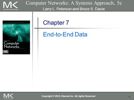 1 Computer Networks: A Systems Approach, 5e Larry L. Peterson and Bruce S. Davie Chapter 7 End-to-End Data Copyright © 2010, Elsevier Inc. All rights Reserved.