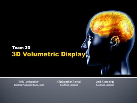 Team 3D Erik Lorhammer Christopher BermelJosh Cornelius Electrical Computer Engineering Electrical EngineerElectrical Engineer.