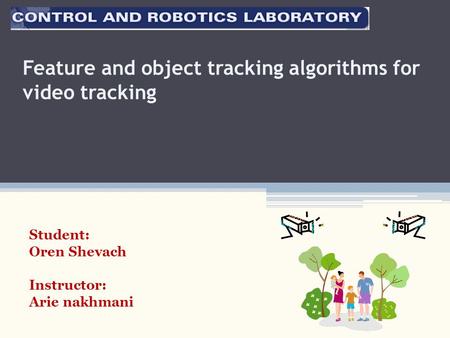 Feature and object tracking algorithms for video tracking Student: Oren Shevach Instructor: Arie nakhmani.