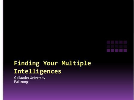 Gallaudet University Fall 2009. Purpose of This Workshop Eight Distinct Intelligences Linguistic Learner Spatial Learner Logical/Mathematical Learner.