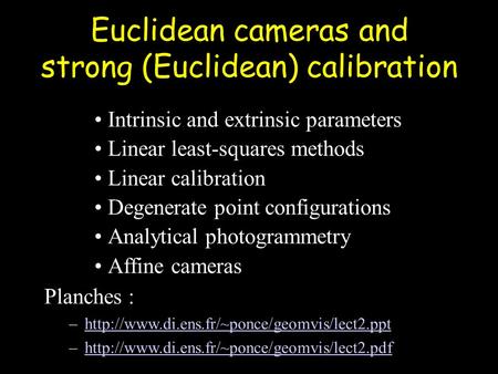 Euclidean cameras and strong (Euclidean) calibration Intrinsic and extrinsic parameters Linear least-squares methods Linear calibration Degenerate point.