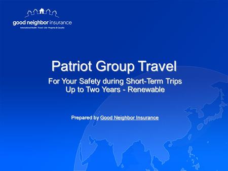 For Your Safety during Short-Term Trips Up to Two Years - Renewable Prepared by Good Neighbor Insurance Good Neighbor InsuranceGood Neighbor Insurance.