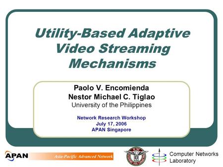 Computer Networks Laboratory Utility-Based Adaptive Video Streaming Mechanisms Paolo V. Encomienda Nestor Michael C. Tiglao University of the Philippines.