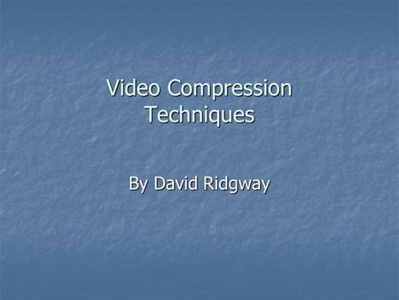 Video Compression Techniques By David Ridgway.