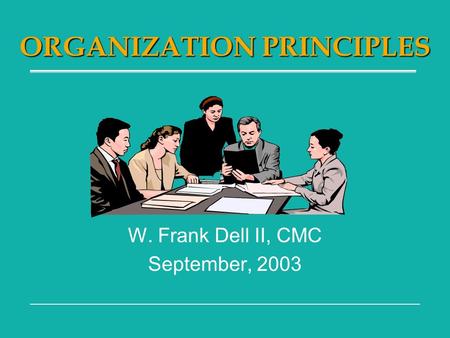 ORGANIZATION PRINCIPLES W. Frank Dell II, CMC September, 2003.