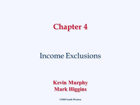 Chapter 4 Income Exclusions ©2006 South-Western Kevin Murphy Mark Higgins Kevin Murphy Mark Higgins.