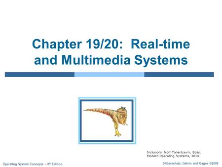 Silberschatz, Galvin and Gagne ©2009 Operating System Concepts – 8 th Edition, Chapter 19/20: Real-time and Multimedia Systems Inclusions from Tanenbaum,