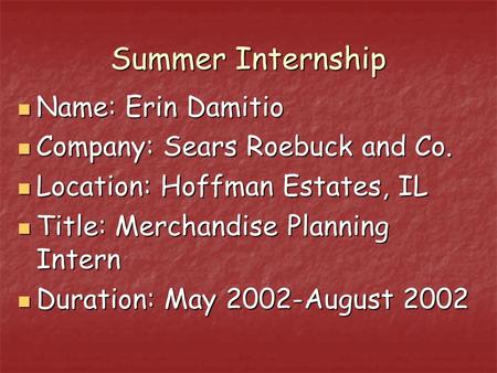 Summer Internship Name: Erin Damitio Name: Erin Damitio Company: Sears Roebuck and Co. Company: Sears Roebuck and Co. Location: Hoffman Estates, IL Location: