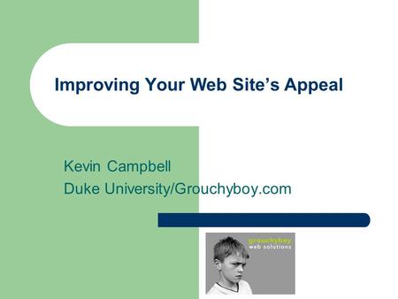 Improving Your Web Site’s Appeal Kevin Campbell Duke University/Grouchyboy.com.