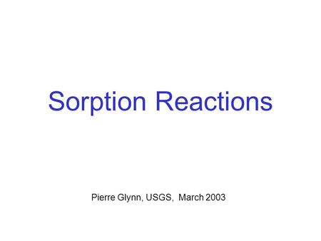 Sorption Reactions Pierre Glynn, USGS, March 2003.