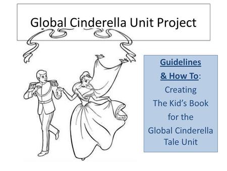 Global Cinderella Unit Project Guidelines & How To: Creating The Kid’s Book for the Global Cinderella Tale Unit.