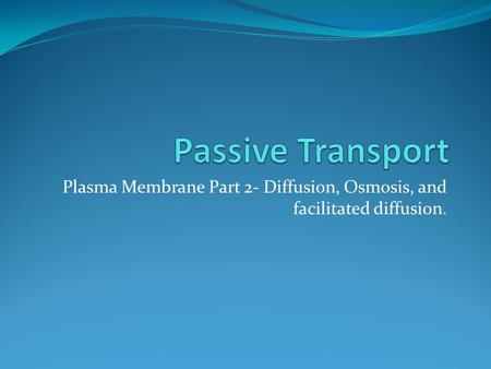 Plasma Membrane Part 2- Diffusion, Osmosis, and facilitated diffusion.