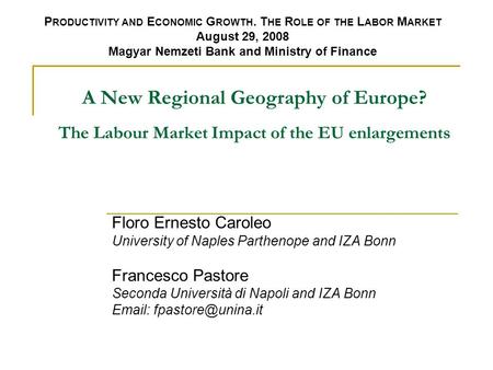 A New Regional Geography of Europe? The Labour Market Impact of the EU enlargements Floro Ernesto Caroleo University of Naples Parthenope and IZA Bonn.