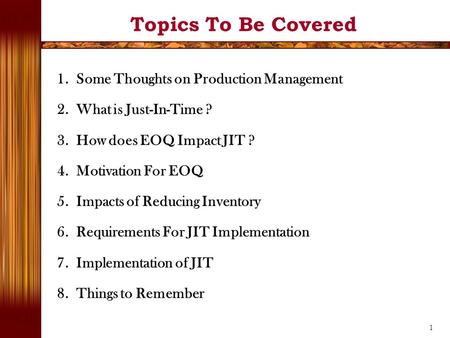 1 1. Some Thoughts on Production Management 2. What is Just-In-Time ? 3. How does EOQ Impact JIT ? 4. Motivation For EOQ 5. Impacts of Reducing Inventory.