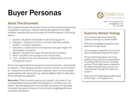 Buyer Personas About This Document This document describes the personas that are involved in purchasing and using your products. A persona is a typical.