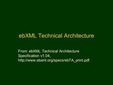 EbXML Technical Architecture From: ebXML Technical Architecture Specification v1.04,