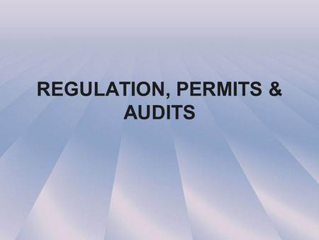 REGULATION, PERMITS & AUDITS. PERMITS ARE REQUIRED PRIOR TO ANY PHYSICAL CONSTRUCTION TYPES OF PERMITS DEPEND ON THE LOCALITY, STATE RELATIONSHIPS, AND.