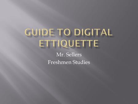 Mr. Sellers Freshmen Studies.  Divide class into 9 groups and have each cover one of the 9 elements of digital citizenship, as defined by the book “Digital.