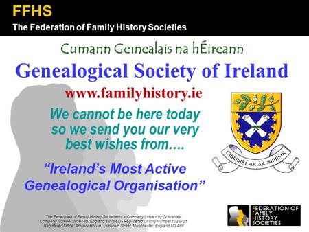 The Federation of Family History Societies FFHS The Federation of Family History Societies is a Company Limited by Guarantee Company Number 2930189 (England.