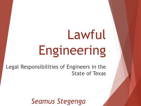 Lawful Engineering Legal Responsibilities of Engineers in the State of Texas Seamus Stegenga.