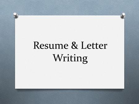 Resume & Letter Writing. What is a Resume? O A resume is a summary of your experiences and skills relevant to the field of work you are entering. O A.