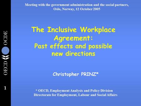 1 The Inclusive Workplace Agreement: Past effects and possible new directions Christopher PRINZ* * OECD, Employment Analysis and Policy Division Directorate.