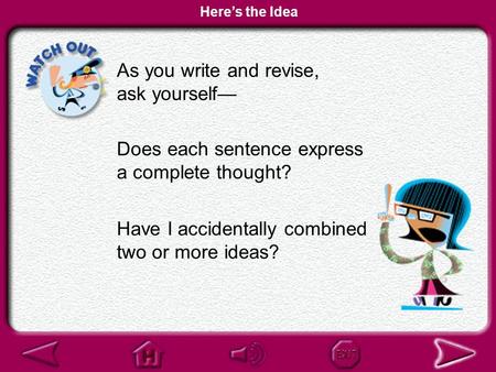 As you write and revise, ask yourself— Does each sentence express a complete thought? Have I accidentally combined two or more ideas? Here’s the Idea.