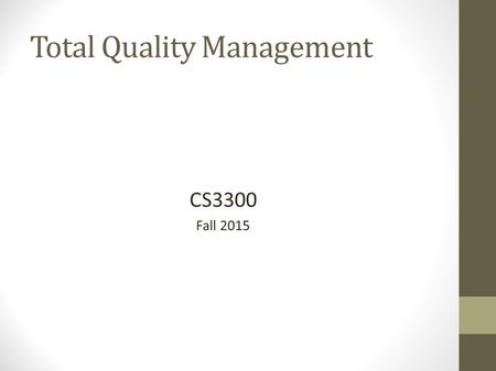 Total Quality Management CS3300 Fall 2015. A long time ago Made in Japan – then and now W. Edwards Demming We improve product by improving the process,