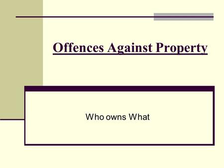 Offences Against Property Who owns What. Theft Taking permanently or temporarily property without the owner’s permission Represents the largest segment.