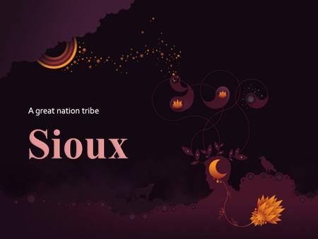 A great nation tribe.  Battle of Little Big Horn 1875: Sioux and Cheyenne Indians gathered in Montana. They were angry due to the many intrusions of.