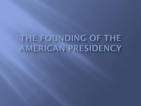 The Founding of the American Presidency