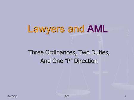 2010/3/3DOJ1 Lawyers and AML Three Ordinances, Two Duties, And One “ P ” Direction.