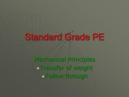 Standard Grade PE Mechanical Principles  Transfer of weight  Follow through.