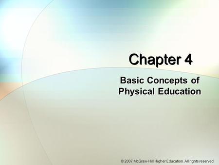 © 2007 McGraw-Hill Higher Education. All rights reserved. Chapter 4 Basic Concepts of Physical Education.