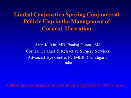 Limbal Conjunctiva Sparing Conjunctival Pedicle Flap in the Management of Corneal Ulceration Arun K Jain, MD, Pankaj Gupta, MS Cornea, Cataract & Refractive.