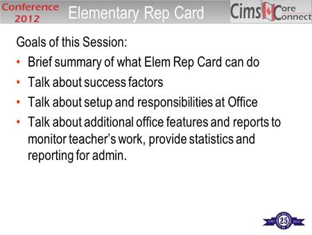 Goals of this Session: Brief summary of what Elem Rep Card can do Talk about success factors Talk about setup and responsibilities at Office Talk about.