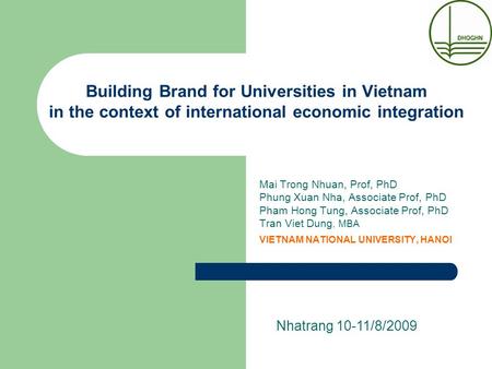 Building Brand for Universities in Vietnam in the context of international economic integration Mai Trong Nhuan, Prof, PhD Phung Xuan Nha, Associate Prof,