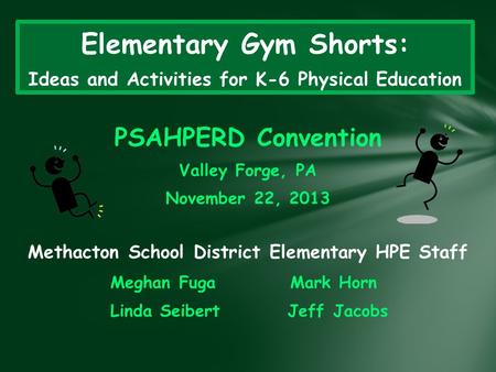 PSAHPERD Convention Valley Forge, PA November 22, 2013 Methacton School District Elementary HPE Staff Meghan Fuga Mark Horn Linda Seibert Jeff Jacobs Elementary.