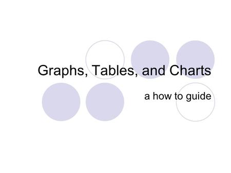 Graphs, Tables, and Charts a how to guide. Making Data Tables and Graphs An experiment shows the effect of fertilizer on the mass of tomatoes, with the.