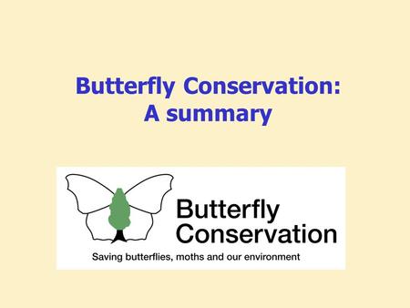 Butterfly Conservation: A summary. Key facts Established 1968 Registered charity and Limited Co. Mission to save butterflies, moths and their habitats.