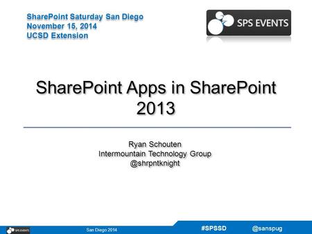 San Diego 2014 SharePoint Saturday San Diego November 15, 2014 UCSD Extension SharePoint Saturday San Diego November 15, 2014 UCSD Extension.