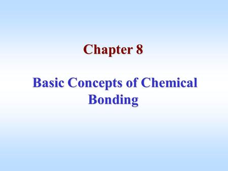 Chapter 8 Basic Concepts of Chemical Bonding