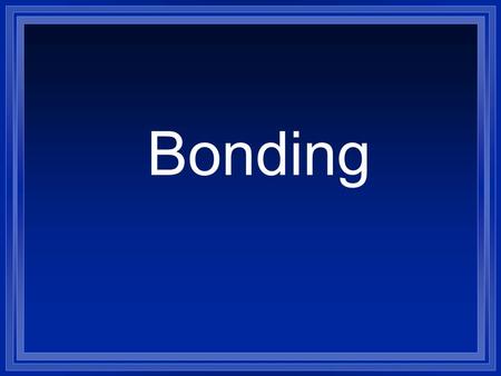 Bonding. What is a Bond? l A force that holds atoms together. l Why? l We will look at it in terms of energy. l Bond energy the energy required to break.