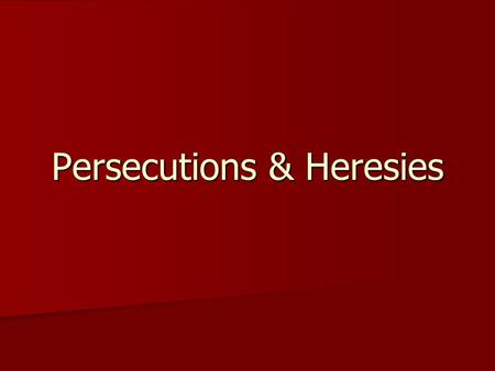 Persecutions & Heresies. Persecutions & Progress Church grew quickly Church grew quickly Persecutions, imprisonment, martyrdom Persecutions, imprisonment,