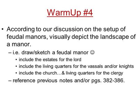 WarmUp #4 According to our discussion on the setup of feudal manors, visually depict the landscape of a manor. i.e. draw/sketch a feudal manor  include.