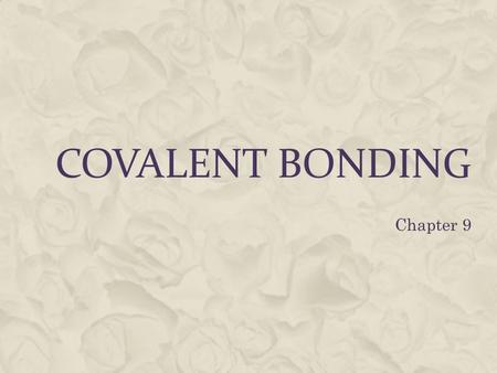 Covalent Bonding Chapter 9.