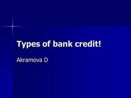 Types of bank credit! Akramova D. Bank Credit: The borrowing capacity provided to an individual by the banking system, in the form of credit or a loan.