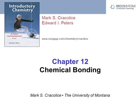 Www.cengage.com/chemistry/cracolice Mark S. Cracolice Edward I. Peters Mark S. Cracolice The University of Montana Chapter 12 Chemical Bonding.